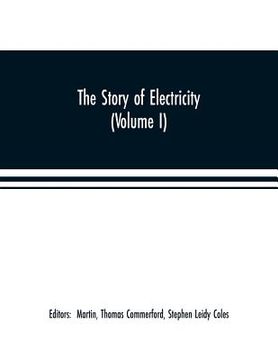 portada The story of electricity (Volume I) A popular and practical historical account of the establishment and wonderful development of the electrical indust (en Inglés)