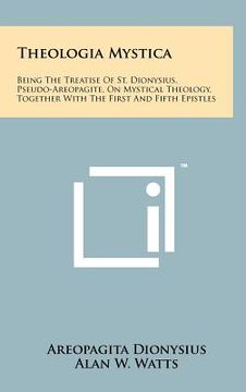 portada theologia mystica: being the treatise of st. dionysius, pseudo-areopagite, on mystical theology, together with the first and fifth epistl (en Inglés)