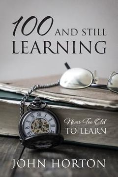 portada 100 And Still Learning: Never Too Old To Learn (en Inglés)