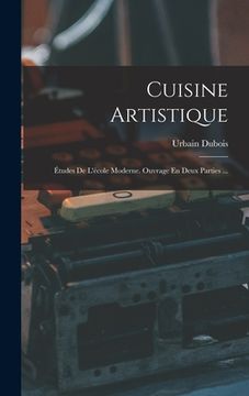 portada Cuisine Artistique: Études De L'école Moderne. Ouvrage En Deux Parties ... (in French)