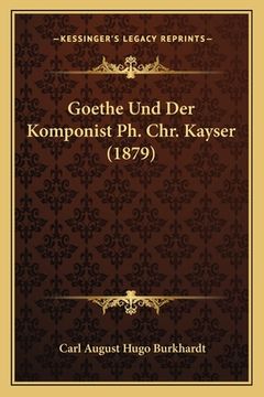 portada Goethe Und Der Komponist Ph. Chr. Kayser (1879) (en Alemán)