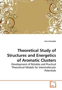 portada Theoretical Study of Structures and Energetics of Aromatic Clusters: Development of Reliable and Practical Theoretical Models for Intermolecular Potentials