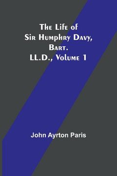 portada The Life of Sir Humphry Davy, Bart. LL.D., Volume 1 (en Inglés)