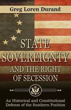 portada State Sovereignty and the Right of Secession: An Historical and Constitutional Defense of the Southern Position