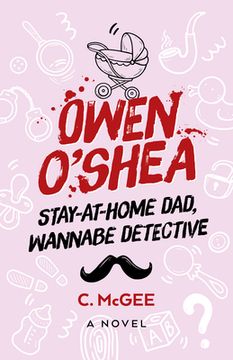 Owen O'Shea: Stay-At-Home Dad, Wannabe Detective: A Novel (en Inglés)