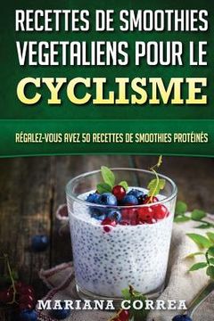 portada RECETTES DE SMOOTHIES VEGETALIENS POUR Le CYCLISME: Regalez-vous avez 50 Recettes de Smoothies Proteines (en Francés)