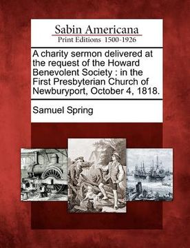 portada a charity sermon delivered at the request of the howard benevolent society: in the first presbyterian church of newburyport, october 4, 1818. (en Inglés)