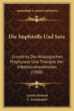 portada Die Impfstoffe Und Sera: Grundriss Der Atiologischen Prophylaxe Und Therapie Der Infektionskrankheiten (1908) (en Alemán)