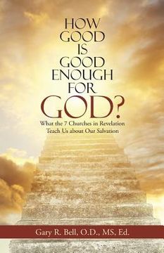 portada How Good Is Good Enough for God?: What the 7 Churches in Revelation Teach Us About Our Salvation (en Inglés)