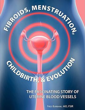 portada fibroids, menstruation, childbirth, and evolution: the fascinating story of uterine blood vessels (en Inglés)