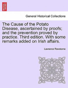 portada the cause of the potato disease, ascertained by proofs; and the prevention proved by practice. third edition. with some remarks added on irish affairs