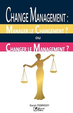 portada Change Management: MANAGER LE CHANGEMENT OU CHANGER LE MANAGEMENT ?: Évaluation des pratiques du Change Management au service des Projets (en Francés)