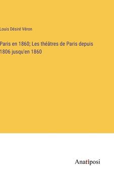portada Paris en 1860; Les théâtres de Paris depuis 1806 jusqu'en 1860 (en Francés)