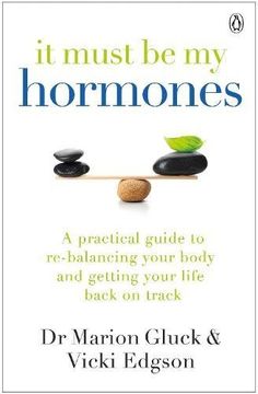 portada It Must Be My Hormones: A Practical Guide to Re-balancing your Body and Getting your Life Back on Track