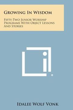 portada Growing in Wisdom: Fifty-Two Junior Worship Programs with Object Lessons and Stories