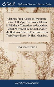 portada A Journey from Aleppo to Jerusalem at Easter, A.D. 1697. the Second Edition, in Which the Corrections and Additions, Which Were Sent by the Author Aft (en Inglés)