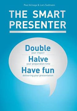 portada The Smart Presenter: Double Your Impact, Halve Your Preparation Time, and Have Fun Delivering Your Presentation (en Inglés)