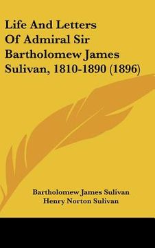 portada life and letters of admiral sir bartholomew james sulivan, 1810-1890 (1896) (en Inglés)