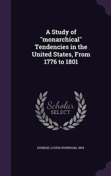 portada A Study of "monarchical" Tendencies in the United States, From 1776 to 1801 (en Inglés)