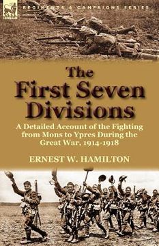 portada the first seven divisions: a detailed account of the fighting from mons to ypres during the great war, 1914-1918