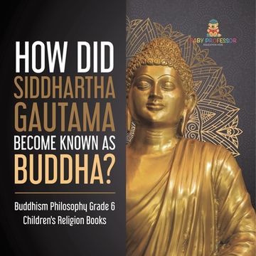 portada How Did Siddhartha Gautama Become Known as Buddha? Buddhism Philosophy Grade 6 Children's Religion Books (en Inglés)