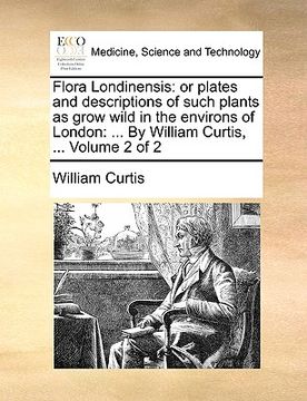 portada flora londinensis: or plates and descriptions of such plants as grow wild in the environs of london: ... by william curtis, ... volume 2 (en Inglés)