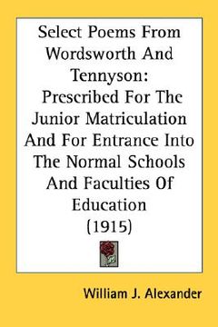portada select poems from wordsworth and tennyson: prescribed for the junior matriculation and for entrance into the normal schools and faculties of education