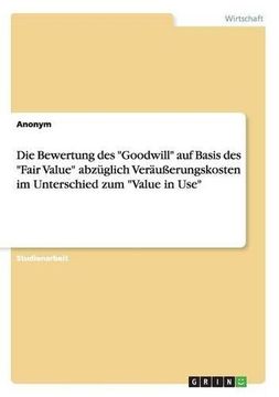 portada Die Bewertung des "Goodwill" auf Basis des "Fair Value" abzüglich Veräußerungskosten im Unterschied zum "Value in Use" (German Edition)