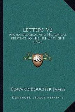 portada letters v2: archaeological and historical, relating to the isle of wight (1896) (en Inglés)