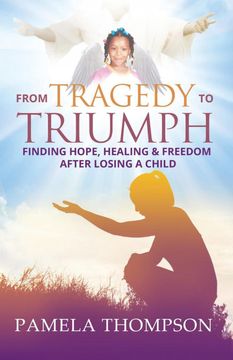 portada From Tragedy to Triumph: Finding Hope, Healing and Freedom After Losing a Child (en Inglés)