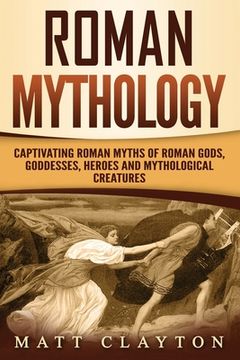 portada Roman Mythology: Captivating Roman Myths of Roman Gods, Goddesses, Heroes and Mythological Creatures (en Inglés)