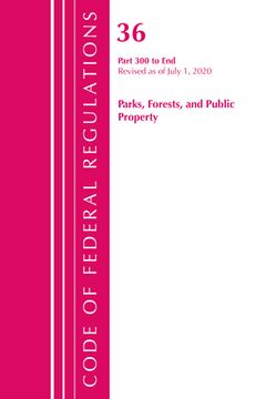 portada Code of Federal Regulations, Title 36 Parks, Forests, and Public Property 300-End, Revised as of July 1, 2020 (en Inglés)