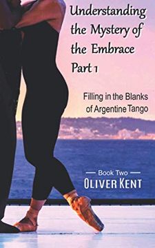 portada Understanding the Mystery of the Embrace Part 1: Filling in the Blanks of Argentine Tango Book 2 