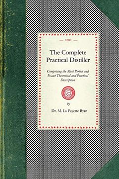 portada Complete Practical Distiller: Comprising the Most Perfect and Exact Theoretical and Practical Description of the art of Distillation and Rectification (Cooking in America) (en Inglés)