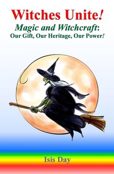 portada Witches Unite!: Magic and Witchcraft: Our Gift, Our Heritage, Our Power! (en Inglés)