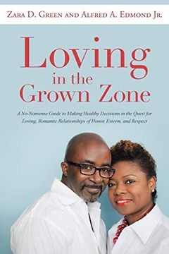 portada Loving in the Grown Zone: A No-Nonsense Guide to Making Healthy Decisions in the Quest for Loving, Romantic Relationships of Honor, Esteem, and Respect (in English)