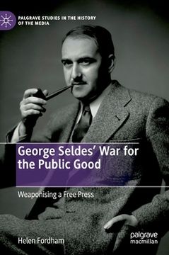 portada George Seldes' War for the Public Good: Weaponising a Free Press (en Inglés)