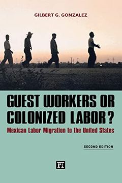 portada Guest Workers or Colonized Labor? Mexican Labor Migration to the United States (en Inglés)