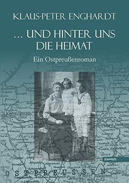 portada ... und hinter uns die Heimat: Ein Ostpreußenroman (en Alemán)
