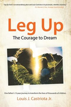 portada Leg Up, The Courage to Dream: One Father's 13-year Journey to Transform the Lives of Thousands of Children (en Inglés)