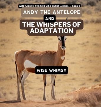 portada Andy the Antelope and the Whispers of Adaptation (Wise Whimsy Teaches Kids About Animals) (en Inglés)