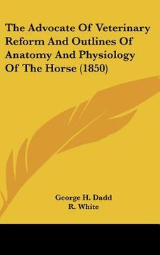 the advocate of veterinary reform and outlines of anatomy and physiology of the horse (1850)