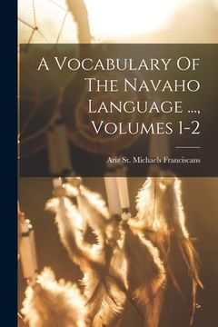 portada A Vocabulary Of The Navaho Language ..., Volumes 1-2 (en Inglés)