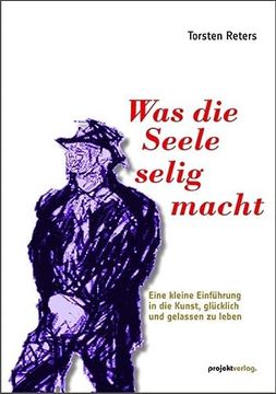 portada Was die Seele Selig Macht: Eine Kleine Einführung in die Kunst, Glücklich und Gelassen zu Leben (in German)