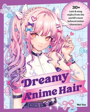 portada Dreamy Anime Hair: 30+ Cute & Easy Styles from the World's Most Beloved Anime Characters (in English)