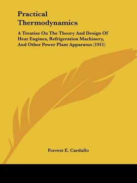 portada practical thermodynamics: a treatise on the theory and design of heat engines, refrigeration machinery, and other power plant apparatus (1911) (en Inglés)