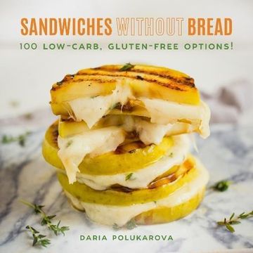 portada Sandwiches Without Bread: 100 Low-Carb, Gluten-Free Options! (en Inglés)
