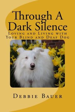 portada Through A Dark Silence: Loving and Living with Your Blind and Deaf Dog (en Inglés)