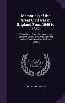 portada Memorials of the Great Civil war in England From 1646 to 1652: Edited From Original Letters in the Bodleian Library of Charles the First and of Numero (en Inglés)