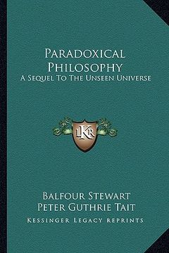 portada paradoxical philosophy: a sequel to the unseen universe (en Inglés)